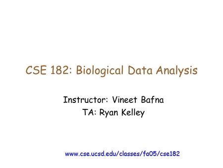 CSE 182: Biological Data Analysis Instructor: Vineet Bafna TA: Ryan Kelley www.cse.ucsd.edu/classes/fa05/cse182.