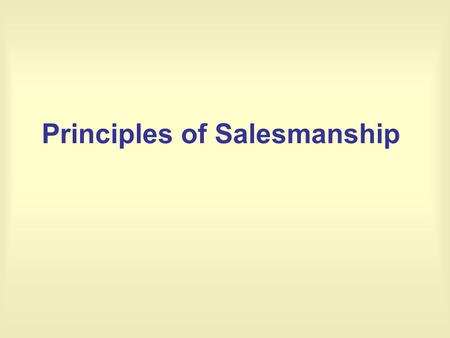 Principles of Salesmanship. How Do You View Salespeople? Some people have a negative view of salespeople.