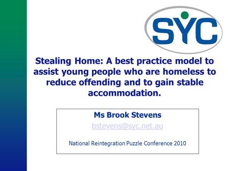Stealing Home: A best practice model to assist young people who are homeless to reduce offending and to gain stable accommodation. Ms Brook Stevens