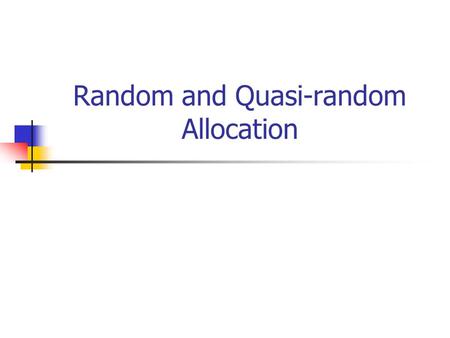 Random and Quasi-random Allocation. Background Surprisingly many researchers do not understand the concept of random allocation. For example, a Professor.