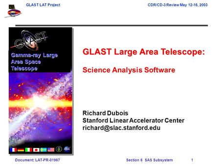 Document: LAT-PR-01967 Section 6 SAS Subsystem 1 GLAST LAT ProjectCDR/CD-3 Review May 12-16, 2003 GLAST Large Area Telescope: Science Analysis Software.