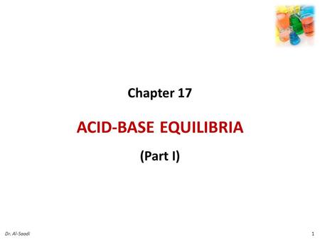 Chapter 17 ACID-BASE EQUILIBRIA (Part I) 1Dr. Al-Saadi.