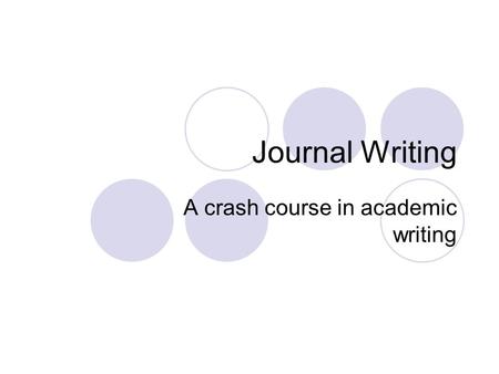 Journal Writing A crash course in academic writing.