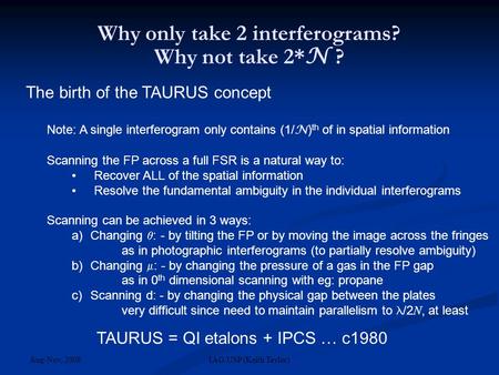 Aug-Nov, 2008 IAG/USP (Keith Taylor) ‏ Why only take 2 interferograms? Why not take 2* N ? The birth of the TAURUS concept Note: A single interferogram.