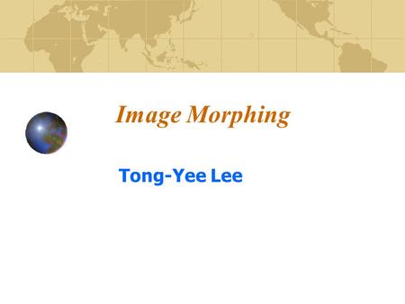Image Morphing Tong-Yee Lee. Image Morphing Animate transitions between two images Specify Correspondence Warping Blending.