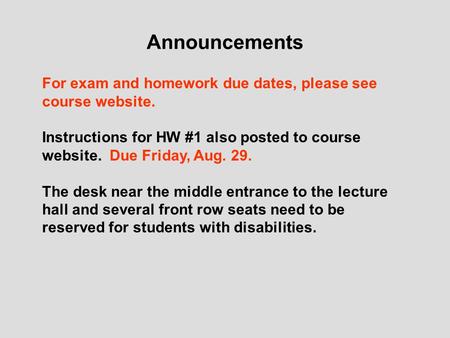 Announcements For exam and homework due dates, please see course website. Instructions for HW #1 also posted to course website. Due Friday, Aug. 29. The.