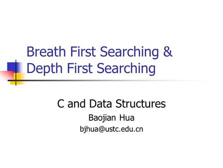 Breath First Searching & Depth First Searching C and Data Structures Baojian Hua