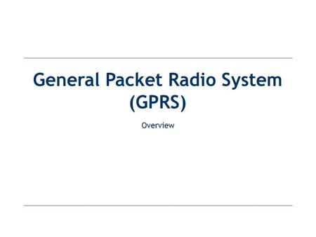 General Packet Radio System (GPRS) Overview. Introduction General Packet Radio Service (GRPS) today “Packet overlay” network on top of the existing GSM.