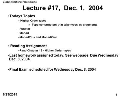 Cse536 Functional Programming 1 6/23/2015 Lecture #17, Dec. 1, 2004 Todays Topics – Higher Order types »Type constructors that take types as arguments.