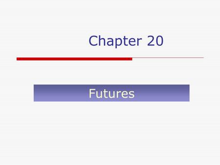 Chapter 20 Futures.  Describe the structure of futures markets.  Outline how futures work and what types of investors participate in futures markets.