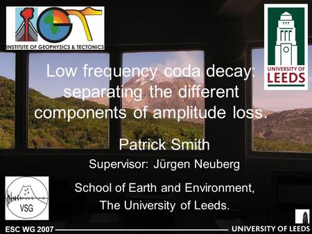 Low frequency coda decay: separating the different components of amplitude loss. Patrick Smith Supervisor: Jürgen Neuberg School of Earth and Environment,