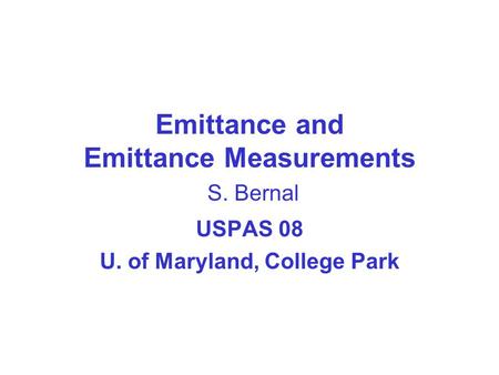 Emittance and Emittance Measurements S. Bernal USPAS 08 U. of Maryland, College Park.