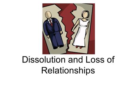 Dissolution and Loss of Relationships. Divorce Rate It is estimated that about 50 % of marriages will end in divorce United States has one of the highest.