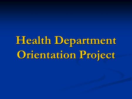 Health Department Orientation Project. Overview Background Background Orientation Goals Orientation Goals Needs Assessment Needs Assessment Policies &
