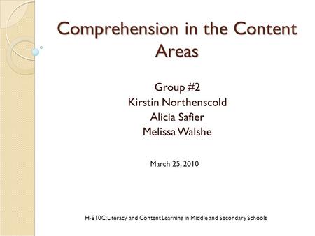 Comprehension in the Content Areas Group #2 Kirstin Northenscold Alicia Safier Melissa Walshe H-810C: Literacy and Content Learning in Middle and Secondary.
