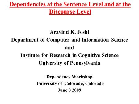 Dependencies at the Sentence Level and at the Discourse Level Aravind K. Joshi Department of Computer and Information Science and Institute for Research.