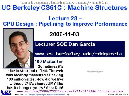 CS61C L28 CPU Design : Pipelining to Improve Performance I (1) Garcia, Fall 2006 © UCB 100 Msites!  Sometimes it’s nice to stop and reflect. The web was.