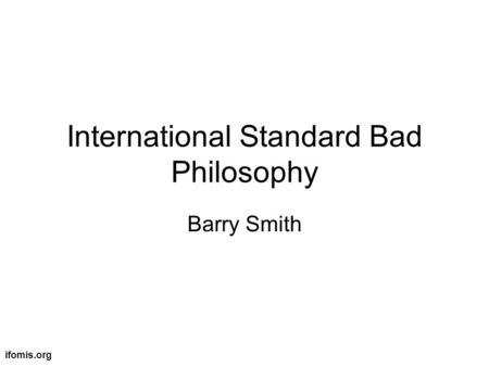 Ifomis.org International Standard Bad Philosophy Barry Smith.
