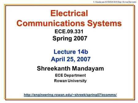 S. Mandayam/ ECOMMS/ECE Dept./Rowan University Electrical Communications Systems ECE.09.331 Spring 2007 Shreekanth Mandayam ECE Department Rowan University.