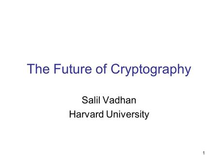 1 The Future of Cryptography Salil Vadhan Harvard University.