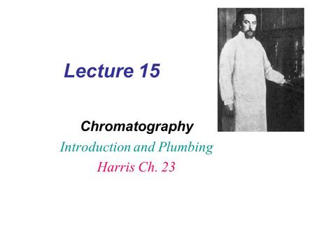 Lecture 15 Chromatography Introduction and Plumbing Harris Ch. 23.
