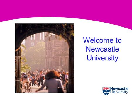 Welcome to Newcastle University. University Library Service Over 1 million books, 10,000 electronic journals Four Charter Mark Awards for Excellence Over.