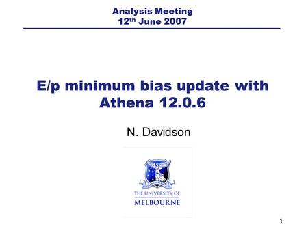 1 N. Davidson E/p minimum bias update with Athena 12.0.6 Analysis Meeting 12 th June 2007.