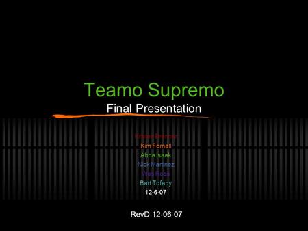 Teamo Supremo Final Presentation Kristen Brenner Kim Fornall Ahna Isaak Nick Martinez Wes Roos Bart Tofany 12-6-07 RevD 12-06-07.