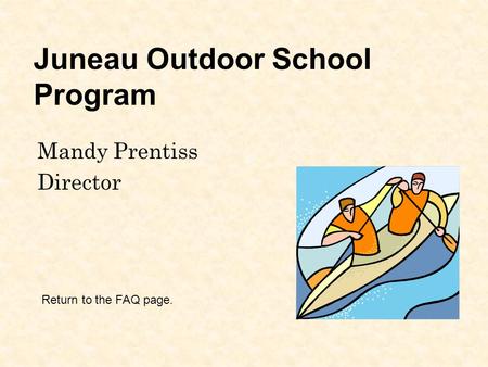 Juneau Outdoor School Program Mandy Prentiss Director Return to the FAQ page.