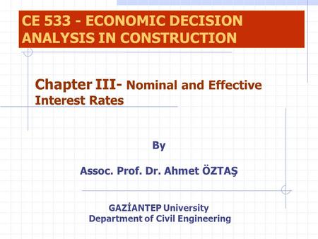 By Assoc. Prof. Dr. Ahmet ÖZTAŞ GAZİANTEP University Department of Civil Engineering CE 533 - ECONOMIC DECISION ANALYSIS IN CONSTRUCTION Chapter III- Nominal.