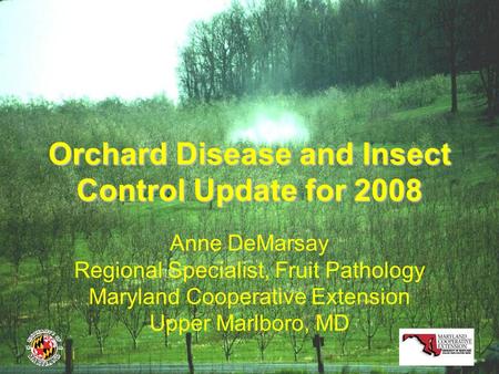 Orchard Disease and Insect Control Update for 2008 Anne DeMarsay Regional Specialist, Fruit Pathology Maryland Cooperative Extension Upper Marlboro, MD.