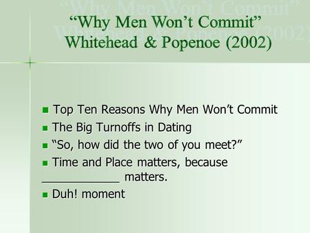 Top Ten Reasons Why Men Won’t Commit Top Ten Reasons Why Men Won’t Commit The Big Turnoffs in Dating The Big Turnoffs in Dating “So, how did the two of.