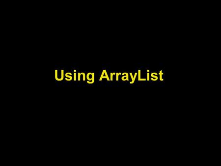 Using ArrayList. Lecture Objectives To understand the foundations behind the ArrayList class Explore some of the methods of the ArrayList class.
