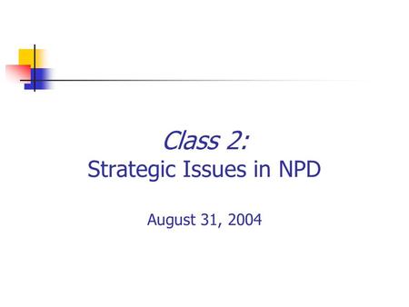 Class 2: Strategic Issues in NPD August 31, 2004.