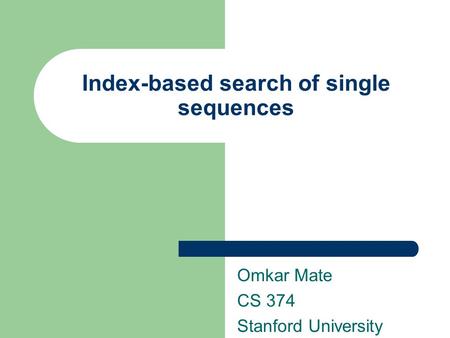 Index-based search of single sequences Omkar Mate CS 374 Stanford University.