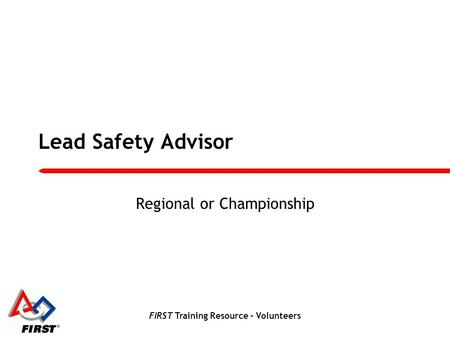 FIRST Training Resource – Volunteers Lead Safety Advisor Regional or Championship.