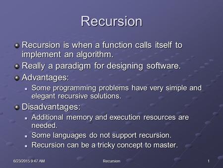 16/23/2015 9:48 AM6/23/2015 9:48 AM6/23/2015 9:48 AMRecursion Recursion Recursion is when a function calls itself to implement an algorithm. Really a paradigm.