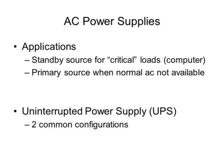 AC Power Supplies Applications –Standby source for “critical” loads (computer) –Primary source when normal ac not available Uninterrupted Power Supply.