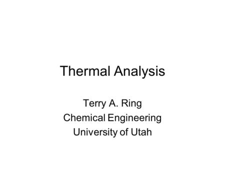Terry A. Ring Chemical Engineering University of Utah