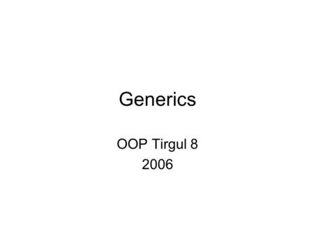 Generics OOP Tirgul 8 2006. What is it good for ? Stack myStack = new Stack() ; // old version (1.4.2) myStack.push(new Integer(0)) ; int x = ((Integer)