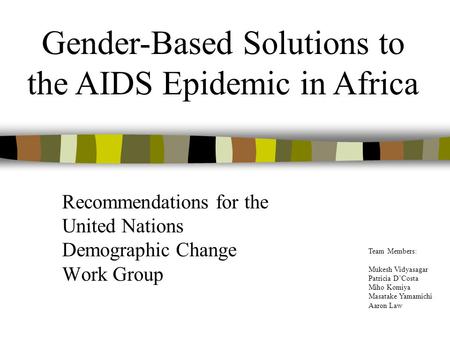 Recommendations for the United Nations Demographic Change Work Group Gender-Based Solutions to the AIDS Epidemic in Africa Team Members: Mukesh Vidyasagar.