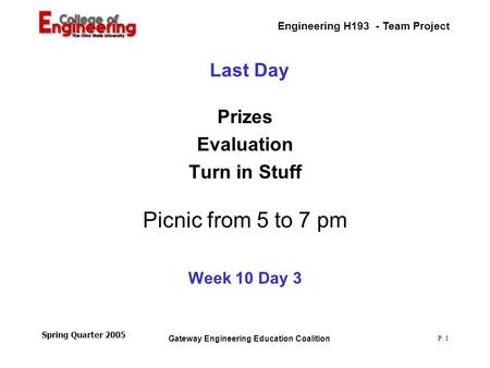 Engineering H193 - Team Project Gateway Engineering Education Coalition P. 1 Spring Quarter 2005 Last Day Prizes Evaluation Turn in Stuff Picnic from 5.