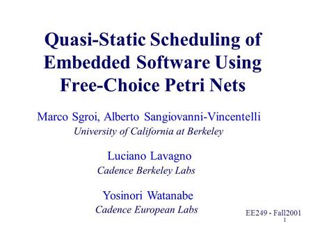 1 Quasi-Static Scheduling of Embedded Software Using Free-Choice Petri Nets Marco Sgroi, Alberto Sangiovanni-Vincentelli Luciano Lavagno University of.