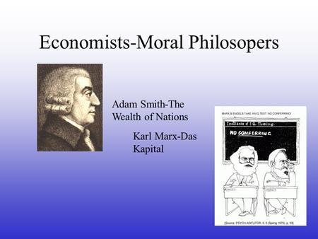 Economists-Moral Philosopers Adam Smith-The Wealth of Nations Karl Marx-Das Kapital.