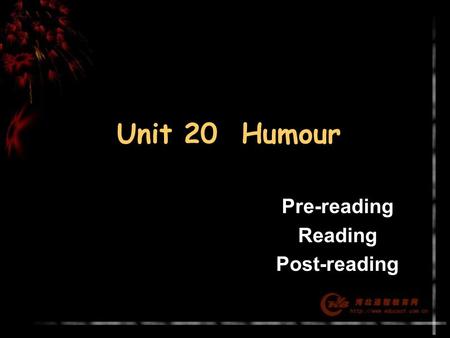Unit 20 Humour Pre-reading Reading Post-reading. Home Revision Pre-reading Skimming Skipping Listening Oral practice Pair work Language points Exercises.