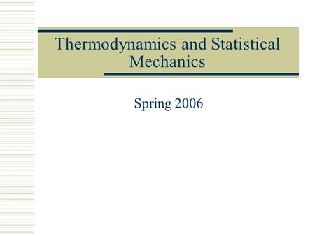 Thermodynamics and Statistical Mechanics Spring 2006.