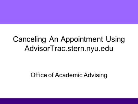 Canceling An Appointment Using AdvisorTrac.stern.nyu.edu Office of Academic Advising.
