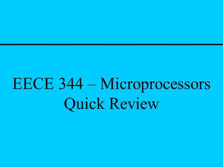 EECE 344 – Microprocessors Quick Review. Information Representation Integer representation – whole numbers –Unsigned binary –2’s complement –Excess codes.