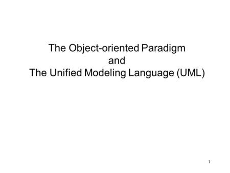 1 The Object-oriented Paradigm and The Unified Modeling Language (UML)