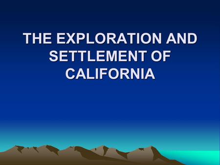 THE EXPLORATION AND SETTLEMENT OF CALIFORNIA. We know things now that the Spaniards didn’t in 1760.